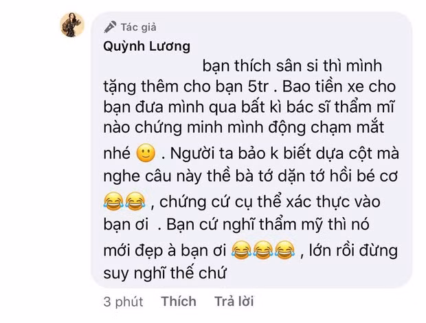 Mẫu ảnh đình đám Quỳnh Lương sau đó đã phải lên tiếng rằng sẽ tặng thêm cho người kia 5 triệu, bao luôn tiền xe đến bất kì bác sĩ thẩm mỹ nào chứng minh cô đã dao kéo. Cuối cùng, tài khoản này đã xoá luôn comment dù trước đó rất mạnh miệng với ý kiến của mình.