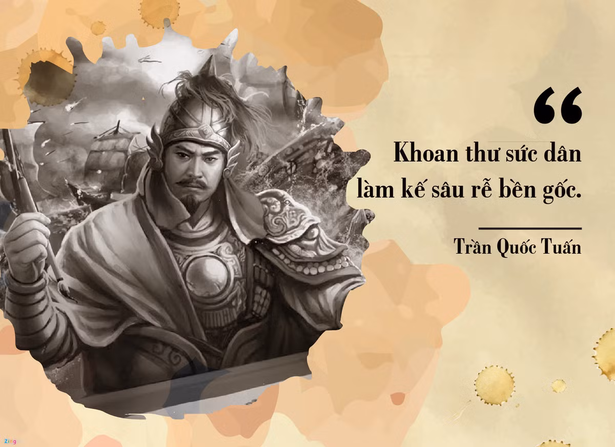 Quốc công Tiết chế thống lĩnh quân đội nhà Trần 3 lần đánh bại giặc Mông -Nguyên, Hưng Đạo Vương Trần Quốc Tuấn, hiểu rõ hơn ai hết sức mạnh của nhân dân. Tháng 6/1300, Hưng Đạo Vương ốm nặng, vua Trần Anh Tông tới thăm và hỏi rằng: “Nếu có điều chẳng may, giặc phương Bắc lại sang xâm lược, kế sách như thế nào?”. Trần Quốc Tuấn nói rằng: "Khoan thư sức dân để làm kế sâu rễ bền gốc, đó là thượng sách giữ nước muôn đời vậy”.
