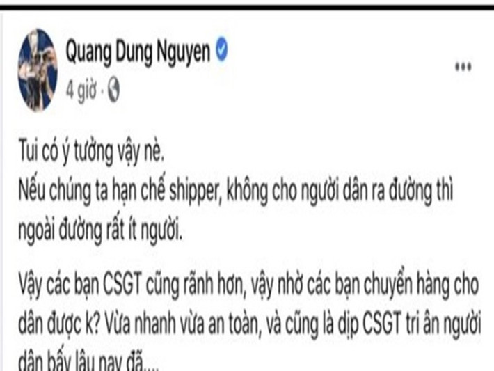Đạo diễn Quang Dũng cũng "vạ miệng". Tháng 7/2021, trên trang cá nhân, đạo diễn Quang Dũng bất ngờ đưa ra ý tưởng cảnh sát giao thông (CSGT) thay shipper mùa dịch. Anh viết trên trang cá nhân: “Tôi có ý tưởng vậy nè. Nếu chúng ta hạn chế shipper, không cho người dân ra đường thì ngoài đường rất ít người. Vậy các bạn CSGT cũng rảnh hơn, vậy nhờ các bạn chuyển hàng cho dân được không? Vừa nhanh vừa an toàn và cũng là dịp CSGT tri ân người dân bấy lâu nay đã...". Dưới bài đăng, Quang Dũng bình luận: "Tưởng tượng đang ngủ điện thoại reng “mời đồng chí xuống nhận bánh mì”. Ảnh: Vietnamnet