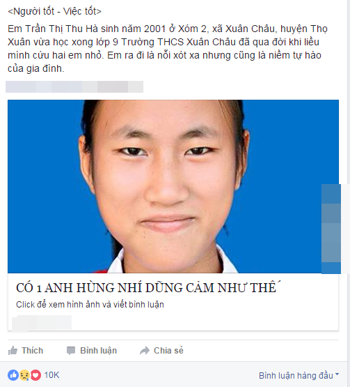 Mới đây, câu chuyện cảm động của nữ sinh Thanh Hóa, Trần Thị Thu Hà (SN 2001, trú ở xã Xuân Châu, huyện Thọ Xuân) liều mình cứu bạn đang nhận được sự quan tâm đặc biệt từ phía dân mạng. Ngay sau khi đăng tải, câu chuyện đã khiến dư luận không khỏi xót xa, thương tiếc cho số phận của em nữ sinh nhỏ tuổi, cùng với đó, mọi người cũng liên tục ca ngợi hành động xả thân giúp người của Hà thật đáng trân trọng.