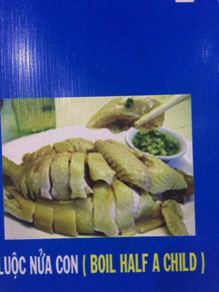 Bá đạo nhất là món "luộc nửa con" - " boil half a child" dịch chính xác từng từ nhưng ghép lại thì chẳng liên quan và sai nghĩa.
