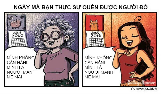 Đừng để đến khi về già, bạn mới quên được người cũ. Là cô nàng mạnh mẽ và độc lập, bạn nên sống cho bản thân sau khi chấm dứt một chuyện tình. Không cần có người yêu, bạn vẫn có cuộc sống hạnh phúc, vui vẻ bên bạn bè và người thân.