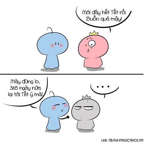 Khi bạn đang sụt sùi vì Tết trôi qua quá nhanh, sẽ luôn có một đứa bạn thân tặng cho bạn một gáo nước lạnh: "Đừng lo, 365 ngày nữa lại tới Tết ý mà". Một lời an ủi khiến người nghe chỉ biết "cạn lời" và hóa đá vì sự thật quá đỗi xa vời. (Ảnh: Haynhucnhoi)
