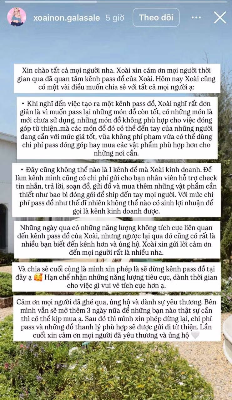 Sau ồn ào đó, mới đây Xoài Non đã thông báo trên kênh pass đồ rằng cô sẽ dừng kênh này. Theo đó, Xoài Non cho biết cô lập kênh pass đồ với suy nghĩ đơn giản là muốn bán lại những đồ còn tốt, mới nhưng không phù hợp đóng góp từ thiện. Việc pass đồ cũng không nhằm mục đích kinh doanh, thậm chí cô còn phải trả lương cho nhân viên hỗ trợ kiểm tra tin nhắn, soạn, gửi đồ.