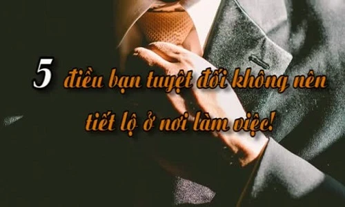 Video: 5 điều tuyệt đối không nên tiết lộ về bản thân nơi công sở