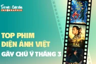 [INFOGRAPHIC] Top phim điện ảnh Việt gây chú ý tháng 3
