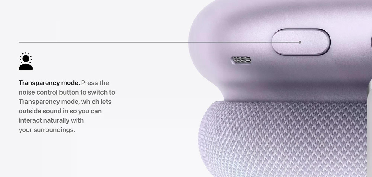 Chế độ Trong suốt (Xuyên âm) - Apple cho biết họ đang sử dụng thuật toán xử lý tín hiệu số mới được xây dựng cho H2 và hệ thống micro của AirPods Max để làm cho âm thanh trong suốt trở nên tự nhiên hơn. Giọng nói của bạn sẽ nghe chân thực hơn, và các âm thanh khác cũng vậy. Với tiếng ồn môi trường được lọc qua các micro của AirPods Max.