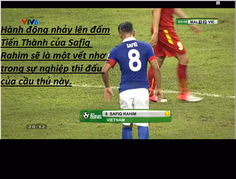 Safiq Rahim không kiềm chế nổi sau khi thấy ĐTVN thi đấu thăng hoa, đã nhảy lên đấm Tiền Thành ngay trước mặt trọng tài. Nhưng Rahim chỉ phải nhận thẻ vàng thay vì một chiếc thẻ đỏ.