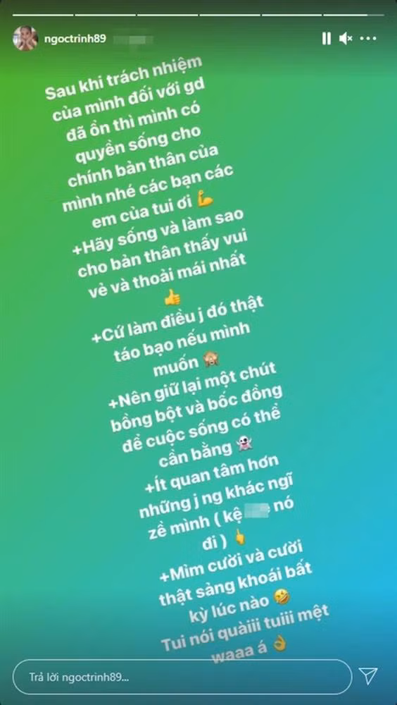 Có vẻ như sau vài ngày đối diện "drama", Ngọc Trinh đã khá mệt mỏi: "Sau khi trách nhiệm của mình đối với gia đình đã ổn thì mình có quyền sống cho bản thân mình nhé các bạn, các em của tôi ơi... Tui nói hoài, tui mệt quá".