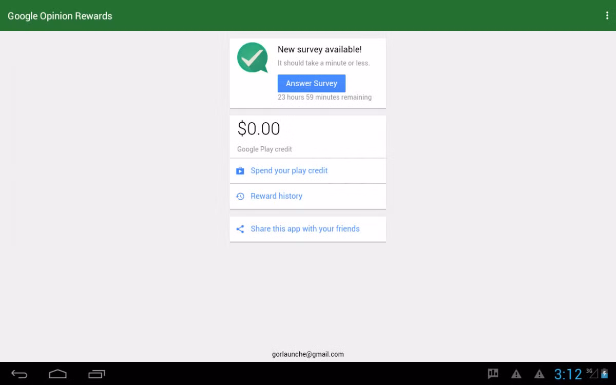  Google Opinion Rewards: kiếm tiền trên mạng (credit) nhờ tham gia khảo sát. Sử dụng Google Opinion Rewards rất đơn giản. Bạn chỉ cần trả lời một số khảo sát khách hàng từ Google và bạn sẽ nhận được credit trả công từ cửa hàng Google Play. Thông thường, bạn luôn nhận được thông báo khi cuộc khảo sát sẵn sàng và có thể nhận được tới 1 USD cho việc điền đầy đủ mẫu thăm dò ý kiến. Đây là app kiếm tiền trên mạng hoàn toàn miễn phí. 