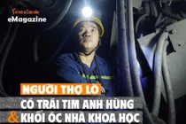 [e-Magazine] Người thợ lò có trái tim anh hùng và khối óc nhà khoa học