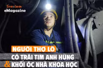 [e-Magazine] Người thợ lò có trái tim anh hùng và khối óc nhà khoa học