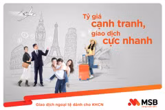 Cần ngoại tệ, tới ngày MSB để được hưởng dịch vụ chất lượng ưu đãi hấp dẫn