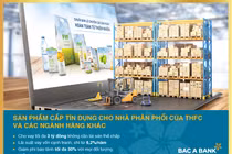 BAC A BANK ưu đãi cấp tín dụng cho Nhà phân phối THFC và các ngành hàng khác