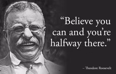 9. Theodore Roosevelt: "Khi tin là mình có thể, bạn đã đạt được một nửa thành công", Theodore Roosevelt. Tự coi mình là “đầy tớ của dân”, vị tổng thống thứ 26 này của Mỹ là con người không bao giờ đánh mất sự tự tin. Trong nhiệm kỳ của mình, ông đã ban hành các đạo luật chống độc quyền, xây dựng kênh Panama, kêu gọi “đối thoại thay đối đầu”, và dành được giải Nobel Hòa Bình.