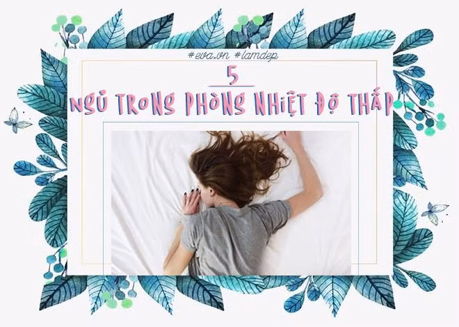 Có thể nói đây là một cách giảm cân đơn giản, dễ dàng và nhẹ nhàng cho cô nàng lười biếng. Nghiên cứu của National Institutes of Health chỉ ra rằng, thường xuyên ngủ trong không gian có nhiệt độ dao động khoảng 19 độ sẽ giúp bạn giảm cân. Khi nhiệt độ thấp, cơ thể sẽ tiêu tốn nhiều năng lượng hơn để giữ ấm cơ thể.