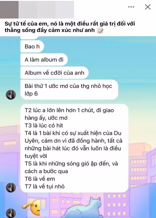 Mới đây, Đạt G chia sẻ ảnh chụp tin nhắn của bạn gái Bảo Ngọc. Trong cuộc trò chuyện, Bảo Ngọc bày tỏ mong muốn Đạt G làm album về cuộc đời anh. Đáng chú ý, vợ cũ Hoài Lâm cho rằng Đạt G nên viết bài hát cảm ơn bạn gái cũ Du Uyên vì đã đồng hành.