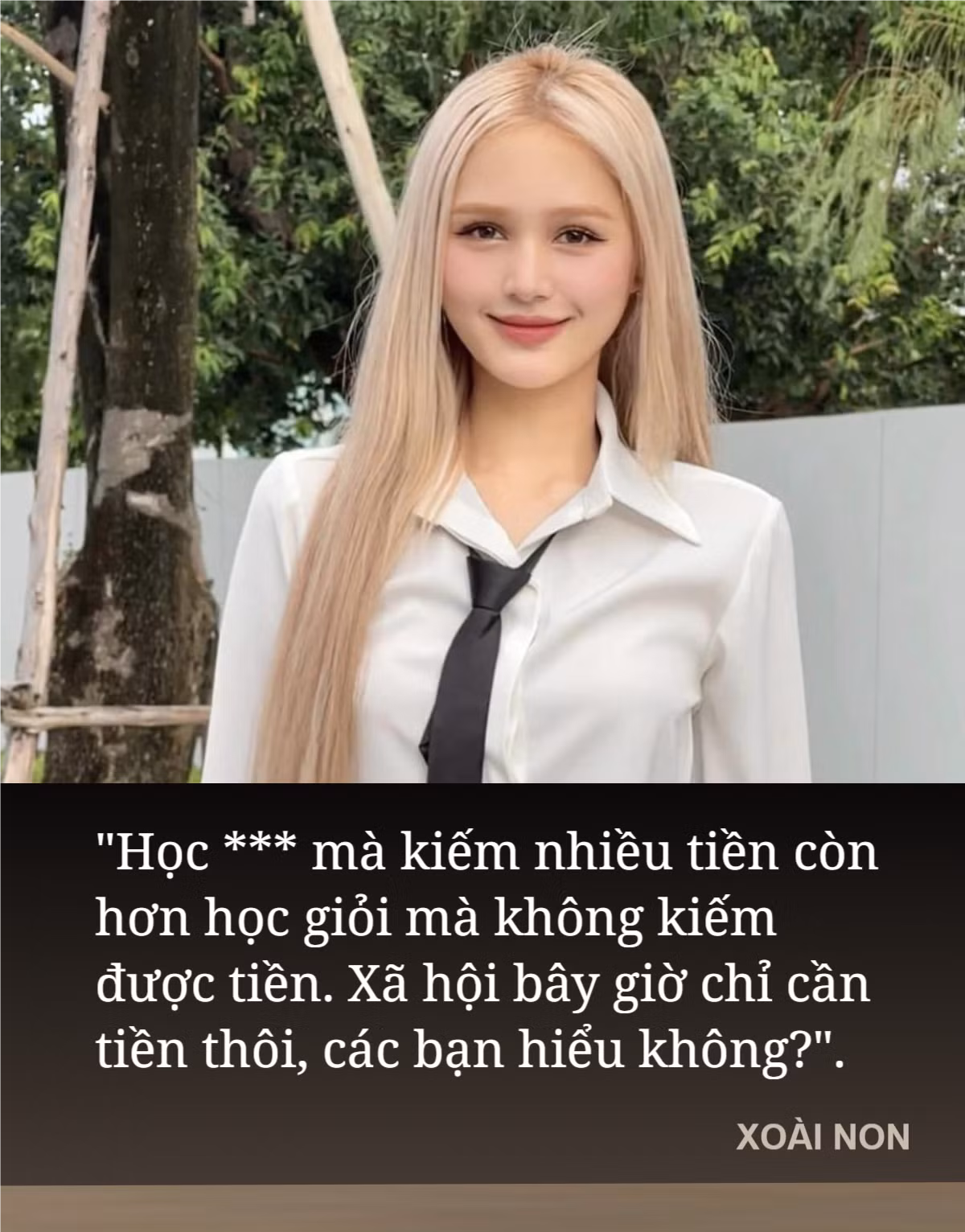 Xoài Non (Trang Phạm) từng gây sốc ở năm 2020 khi có chia sẻ: "Học *** mà kiếm nhiều tiền còn hơn học giỏi mà không kiếm được tiền. Xã hội bây giờ chỉ cần tiền thôi, các bạn hiểu không?".