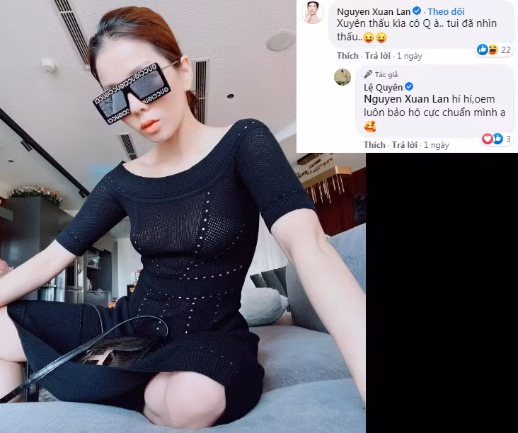 Mới đây, Lệ Quyên lại khiến dân tình "nóng mắt" với mốt váy len xuyên thấu "lồ lộ" vòng 1. Ngắm nhìn hình ảnh kích thích thị giác của đàn em, siêu mẫu Xuân Lan cũng phải tò mò hỏi: "Xuyên thấu kìa cô Quyên à, tôi đã nhìn thấu". Lập tức, Lệ Quyên phản hồi đầy tự tin: "Em luôn bảo hộ cực chuẩn chị mình ạ".