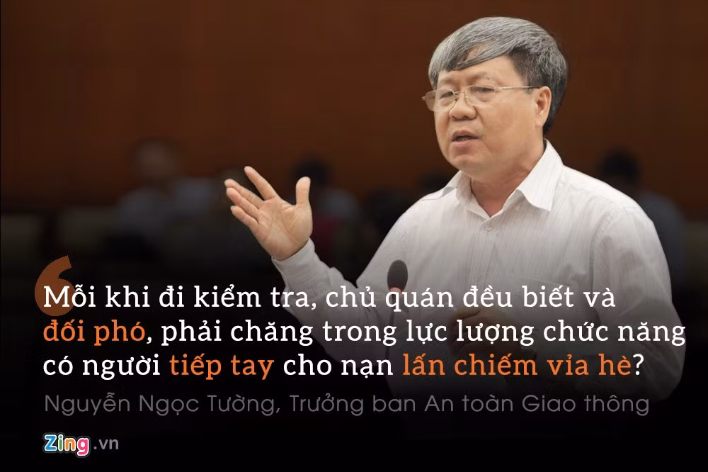 Nguyễn Ngọc Tường, Trưởng ban An toàn Giao thông: "Cứ mỗi khi đi kiểm tra, chẳng hiểu sao chủ quán đều biết và đối phó, phải chăng trong lực lượng chức năng có người tiếp tay cho nạn lấn chiếm vỉa hè?".
