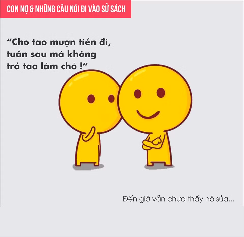 Lúc vay tiền, lịch trả rất rõ ràng nhưng khi đến hạn thì các con nợ sẽ lẩn trốn hoặc giả vờ quên.
