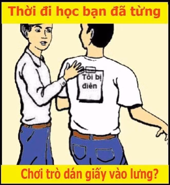  Dán giấy vào lưng: Là trò mà nhiều bạn trẻ từng chơi. Với những dòng chữ vô cùng buồn cười. Người chủ động dán sẽ làm phân tâm người bị dán bằng câu chuyện sau đó nhanh tay vỗ vào lưng tờ giấy đó.
