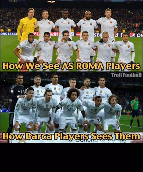 Cách mà CĐV nhìn AS Roma trong trận đấu với Barcelona. Nhưng trong con mắt của các cầu thủ Barca thì họ coi AS Roma chẳng khác nào bại tướng Real Madrid mà họ đã tiêu diệt cách đây 3 ngày.