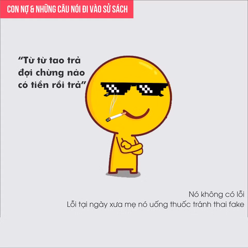 Rồi khi bị thúc nợ dữ quá, các con nợ sẽ dở bài cuối đó là khi nào có sẽ trả.