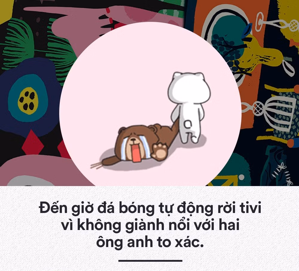Nhiều trường hợp các cô em trong nhà phải tự giác rời tivi vì không thể giành nổi với đam mê World Cup của ông anh to xác và người bố uy quyền.