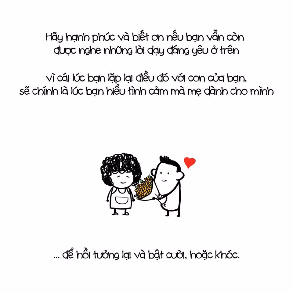 Hãy biết quý trọng những điều mẹ răn dạy chúng ta và hãy để nụ cười nở trên đôi môi xinh đẹp của mẹ chứ đừng để nước mắt lăn trên gò má họ.