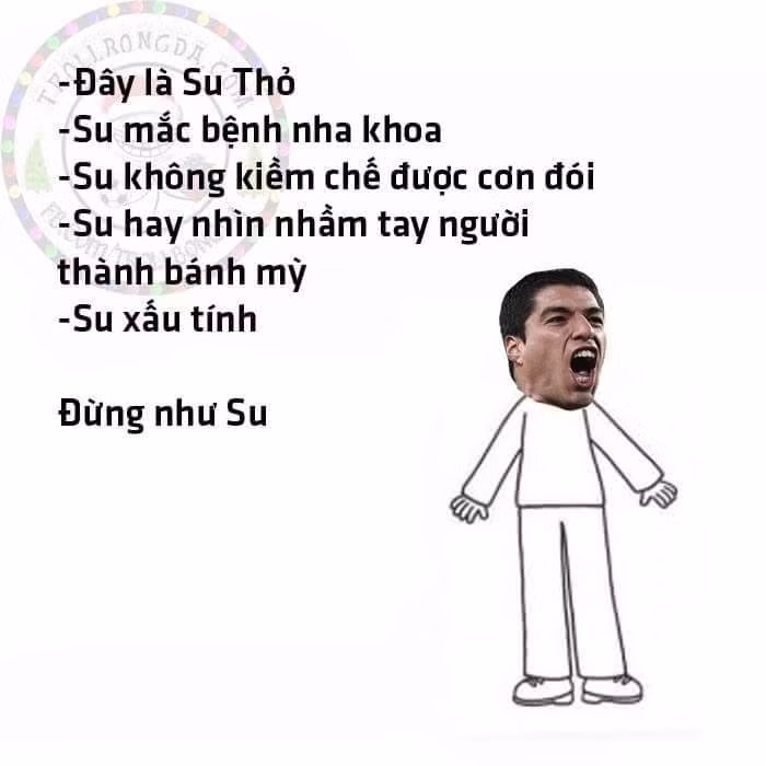Còn với Luis Suarez thì sao?n Anh chàng này cũng vô cùng xấu tính và cư dân mạng khuyên mọi người "đừng như Su".