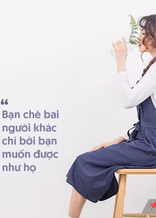 Một khi bạn đã mở miệng nói xấu người khác, thì cũng là bạn đang bôi xấu chính mình. Càng khao khát điều gì, ta càng ganh tỵ với cái mà người đó có. Đó là sự thật