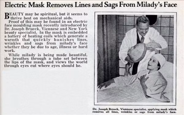 Mặt nạ kích điện tan chảy nếp nhăn Vào năm 1933, bác sĩ Joseph Brueck đã giới thiệu một chiếc “mặt nạ điện” có chứa pin bằng cuộn dây nóng để hâm nóng mặt và tan chảy những nếp nhăn cùng đường nét xấu xí của quá trình lão hóa. Chiếc mặt nạ được làm theo khuôn bao trùm cả mặt. Trong khi sử dụng, người dùng có thể hít thở qua một cái ống thông được đặt ở phần môi và nhìn bằng hai lỗ tròn được khoét ở phần mắt.