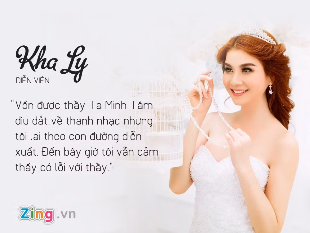 Thời gian học ở nhạc viện TP.HCM thì người dìu dắt tôi nhiều nhất là thầy Tạ Minh Tâm. Thầy cũng chính là người đưa tôi bước chân vào điện ảnh. Tuy nhiên, điều tôi làm thầy buồn phiền là kết quả học tập sa sút khi tôi đi đóng phim. Thầy cũng muốn tôi được khán giả biết đến nhiều hơn ở vai trò ca sĩ nhưng tôi lại theo nghiệp diễn xuất. Đến giờ mỗi khi gặp lại, tôi buồn vì không thực hiện được điều thầy tâm huyết dành cho mình.