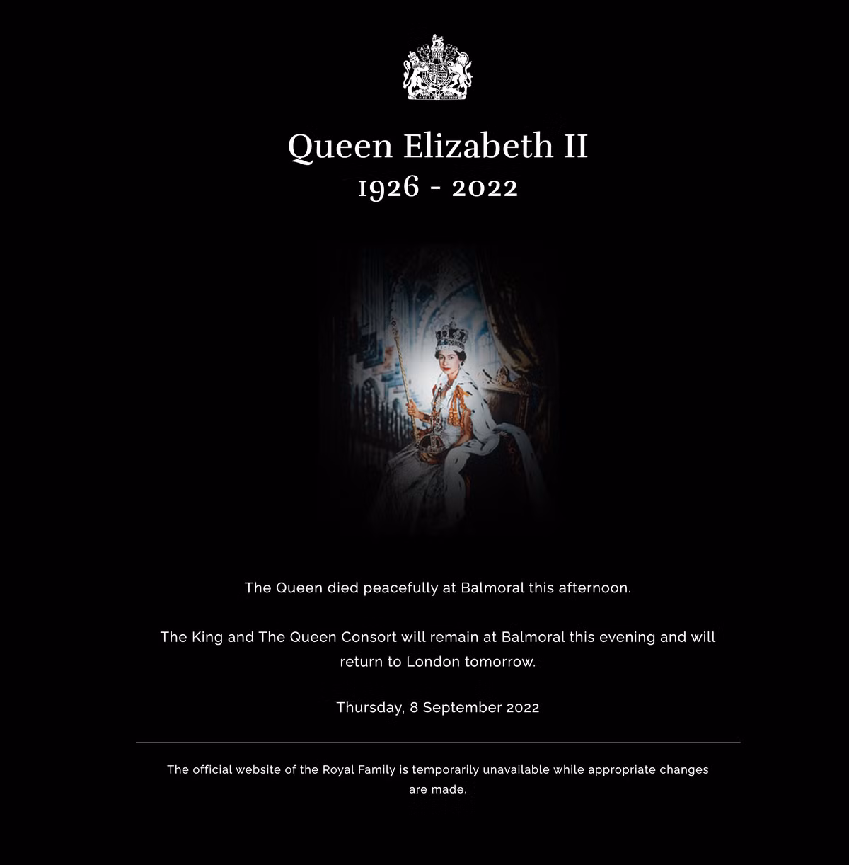 Trang web chính thức của hoàng gia Anh hiện mang thông điệp: "Nữ hoàng Elizabeth II 1926 - 2022" cùng tuyên bố chính thức do cung điện Buckingham phát ra. Trước đó, hàng nghìn người tập trung bên ngoài cổng cung điện Buckinghamsau khi biết tin Nữ hoàng Elizabeth II đang phải theo dõi sát sao về sức khỏe.